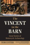 The Vincent in the Barn: Great Stories of Motorcycle Archaeology - Tom Cotter, David Edwards