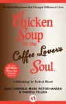 Chicken Soup for the Coffee Lover's Soul: Celebrating the Perfect Blend - Jack Canfield, Mark Victor Hansen, Theresa Peluso