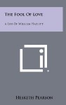 The Fool Of Love: A Life Of William Hazlitt - Hesketh Pearson