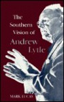 The Southern Vision of Andrew Lytle - Mark Lucas