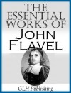 The Essential Works of John Flavel - John Flavel, GLH Publishing