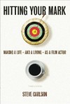 HITTING YOUR MARK: Making A Life - And A Living - As A Film Actor - THIRD EDITION - Steve Carlson