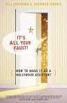 Its All Your Fault: How To Make It As A Hollywood Assistant - Bill Robinson, Ceridwen Morris