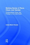 Making Sense of Race, Class, and Gender: Commonsense, Power, and Privilege in the United States - Celine-Marie Pascale