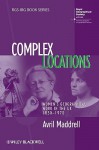 Complex Locations: Women's Geographical Work in the UK 1850-1970 - Avril Maddrell