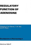 Regulatory Function of Adenosine: Proceedings of the International Symposium on Adenosine, Charlottesville, Virginia, June 7 11,1982 - Robert M. Berne