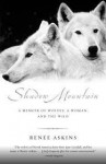 Shadow Mountain: A Memoir of Wolves, a Woman, and the Wild - Renee Askins