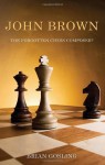 John Brown: The Forgotten Chess Composer? 50 Chess Problems by John Brown - Brian Gosling