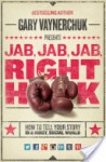 Jab, Jab, Jab, Jab, Jab, Right Hook: Connect with Customers Using the New Science of Storytelling - Gary Vaynerchuk