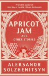 Apricot Jam and Other Stories. by Aleksandr Solzhenitsyn - Aleksandr Solzhenitsyn, Kenneth Lantz, Stephan Solzhenitsyn