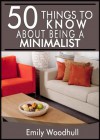 50 Things to Know About Being a Minimalist: Downsize, Organize, and Live Your Life (50 Things to Know Healthy Living Series) - Amanda Walton