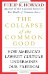 The Collapse of the Common Good: How America's Lawsuit Culture Undermines Our Freedom - Philip K. Howard