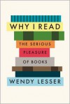 Why I Read: The Serious Pleasure of Books - Wendy Lesser