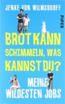 Brot kann schimmeln, was kannst du?: Meine wildesten Jobs - Jenke von Wilmsdorff