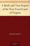 A Briefe and True Report of the New Found Land of Virginia - Thomas Hariot