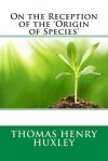 On the Reception of the 'Origin of Species' - Thomas Henry Huxley