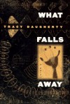 What Falls Away - Tracy Daugherty