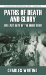 Paths of Death & Glory: The Last Days of the Third Reich - Charles Whiting