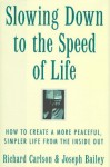 Slowing Down to the Speed of Life: How to Create a More Peaceful, Simpler Life from the Inside Out - Richard Carlson, Joseph Bailey