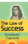 The Law of Success: Using the Power of Spirit to Create Health, Prosperity & Happiness - Paramahansa Yogananda