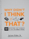 Why Didn't I Think of That?: 101 Inventions That Changed the World by Hardly Trying - Anthony Rubino Jr.