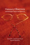 Visionary Observers: Anthropological Inquiry and Education - Jill B.R. Cherneff, Sydel Silverman