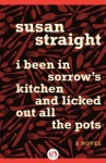 I Been in Sorrow's Kitchen and Licked Out All the Pots: A Novel - Susan Straight