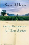 The Life All Around Me by Ellen Foster - Kaye Gibbons