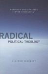 Radical Political Theology: Religion and Politics After Liberalism - Clayton Crockett