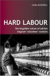 Hard Labour: The Forgotten Voices of Latvian Migrant 'Volunteer' Workers - Linda McDowell