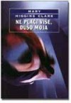 Ne plači više, dušo moja - Mary Higgins Clark, Goranka Tomčić