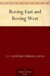 Roving East and Roving West - E. V. (Edward Verrall) Lucas