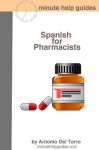 Spanish for Pharmacists: Essential Power Words and Phrases for Workplace Survival - Antonio Del Torro, Minute Help Guides
