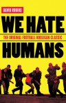 We Hate Humans : the Original Football Hooligan Classic - David Robins