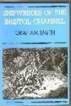 Shipwrecks of the Bristol Channel - Graham Smith