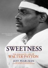 Sweetness: The Enigmatic Life of Walter Payton - Jeff Pearlman