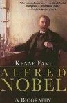 Alfred Nobel: A Biography - Kenne Fant, Marianne Ruuth