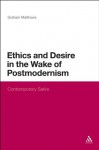 Ethics and Desire in the Wake of Postmodernism: Contemporary Satire (Continuum Literary Studies) - Graham Matthews