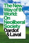 The New Way Of The World: On Neoliberal Society - Pierre Dardot, Christian Laval, Gregory Elliott