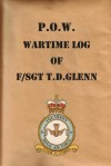 P.O.W. Wartime Log of F/Sgt. T.D.Glenn - T.D. Glenn, Rosamund Glenn, Rod Glenn