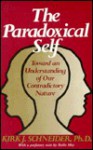 The Paradoxical Self: Toward An Understanding Of Our Contradictory Nature - Kirk J. Schneider