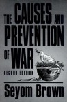 The Causes And Prevention Of War - Seyom Brown