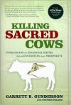 Killing Sacred Cows: Overcoming the Financial Myths That Are Destroying Your Prosperity - Garrett B. Gunderson