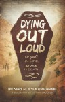 Dying Out Loud: No Guilt in Life, No Fear in Death - Shawn Smucker