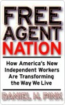 Free Agent Nation: How Americans New Independent Workers Are Transforming the Way We Live - Daniel H. Pink