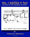 Yes, I Smelled It Too!: Cartoons for the Somewhat Off-Center - Thomas M. Malafarina