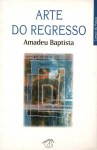 Arte Do Regresso - Amadeu Baptista