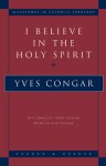 I Believe in the Holy Spirit: The Complete Three Volume Work in One Volume - Yves Congar