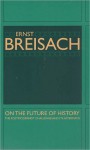 On the Future of History: The Postmodernist Challenge and Its Aftermath - Ernst Breisach