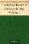 A Select Collection of Old English Plays, Volume 2 - N/A, William Carew Hazlitt